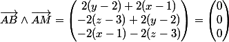 \vec{AB} \wedge \vec{AM} = \begin{pmatrix} 2(y-2)+2(x-1) \\ -2(z-3)+2(y-2) \\ -2(x-1)-2(z-3) \end{pmatrix} = \begin{pmatrix} 0 \\ 0 \\ 0 \end{pmatrix}